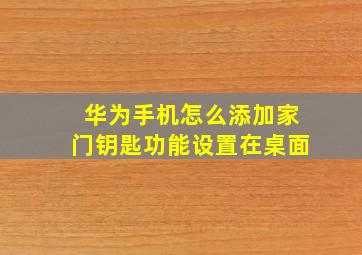 华为手机怎么添加家门钥匙功能设置在桌面