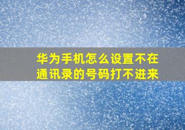 华为手机怎么设置不在通讯录的号码打不进来