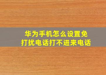 华为手机怎么设置免打扰电话打不进来电话