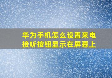 华为手机怎么设置来电接听按钮显示在屏幕上