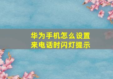 华为手机怎么设置来电话时闪灯提示