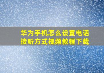 华为手机怎么设置电话接听方式视频教程下载