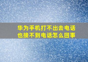 华为手机打不出去电话也接不到电话怎么回事