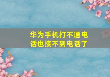 华为手机打不通电话也接不到电话了