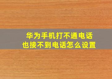 华为手机打不通电话也接不到电话怎么设置