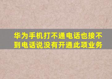 华为手机打不通电话也接不到电话说没有开通此项业务