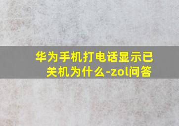 华为手机打电话显示已关机为什么-zol问答