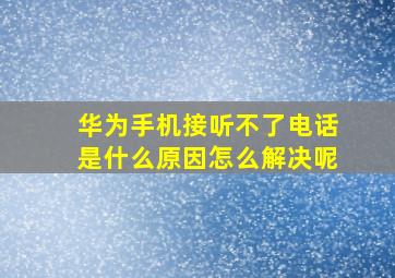 华为手机接听不了电话是什么原因怎么解决呢