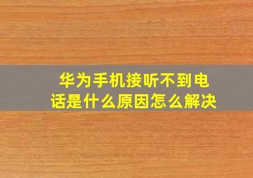 华为手机接听不到电话是什么原因怎么解决