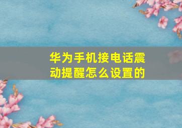 华为手机接电话震动提醒怎么设置的