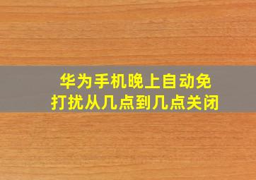 华为手机晚上自动免打扰从几点到几点关闭