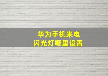 华为手机来电闪光灯哪里设置