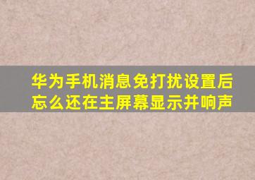 华为手机消息免打扰设置后忘么还在主屏幕显示并响声