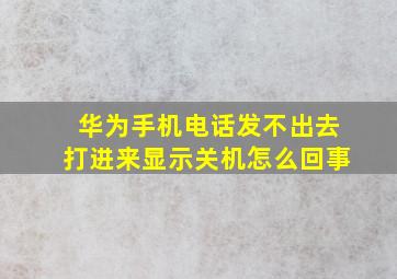 华为手机电话发不出去打进来显示关机怎么回事