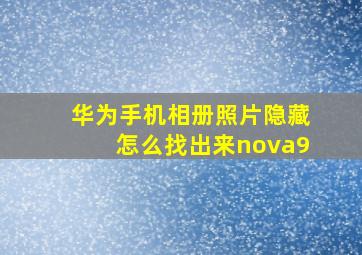 华为手机相册照片隐藏怎么找出来nova9