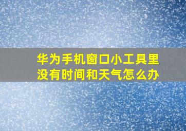 华为手机窗口小工具里没有时间和天气怎么办