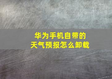 华为手机自带的天气预报怎么卸载