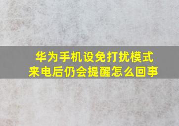 华为手机设免打扰模式来电后仍会提醒怎么回事