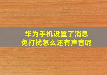 华为手机设置了消息免打扰怎么还有声音呢