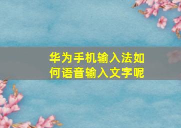 华为手机输入法如何语音输入文字呢