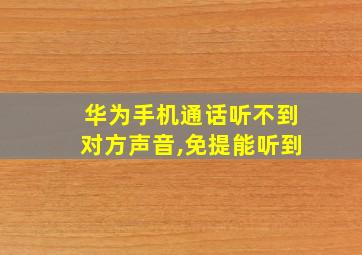 华为手机通话听不到对方声音,免提能听到