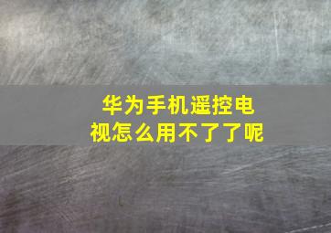 华为手机遥控电视怎么用不了了呢