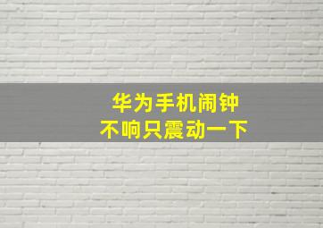 华为手机闹钟不响只震动一下