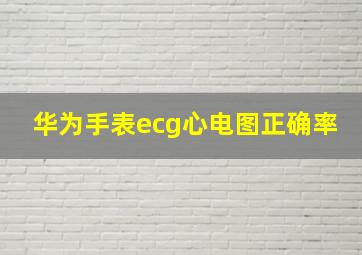 华为手表ecg心电图正确率