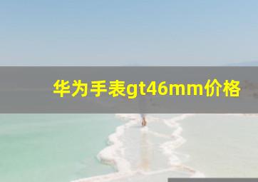 华为手表gt46mm价格