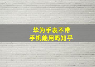 华为手表不带手机能用吗知乎