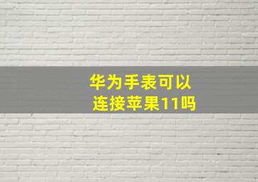 华为手表可以连接苹果11吗