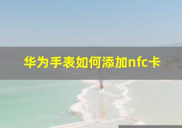 华为手表如何添加nfc卡