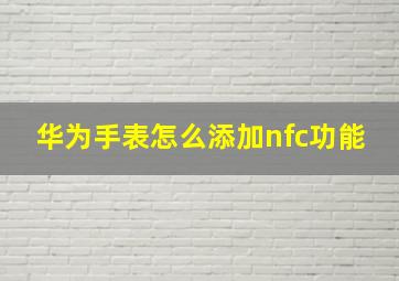 华为手表怎么添加nfc功能