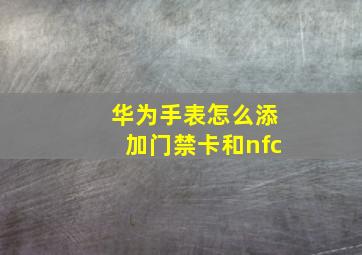 华为手表怎么添加门禁卡和nfc