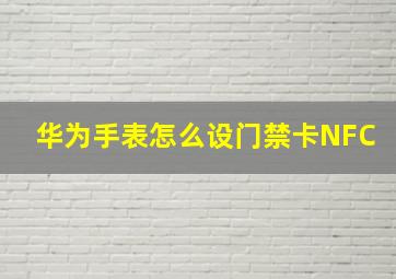 华为手表怎么设门禁卡NFC