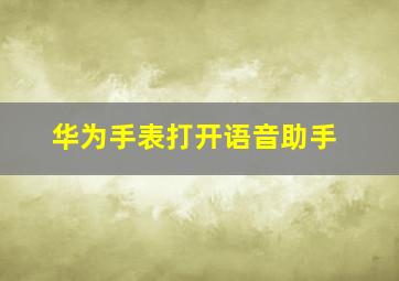 华为手表打开语音助手