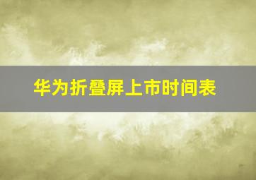 华为折叠屏上市时间表