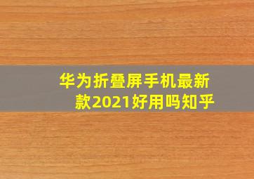 华为折叠屏手机最新款2021好用吗知乎