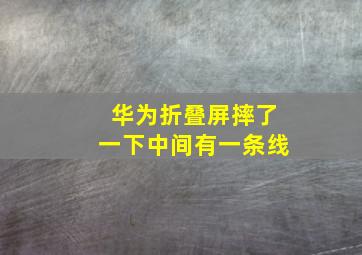 华为折叠屏摔了一下中间有一条线