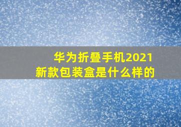 华为折叠手机2021新款包装盒是什么样的