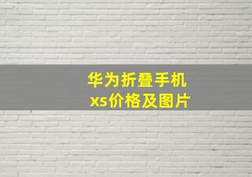 华为折叠手机xs价格及图片