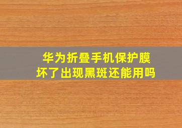 华为折叠手机保护膜坏了出现黑斑还能用吗