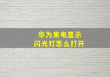 华为来电显示闪光灯怎么打开