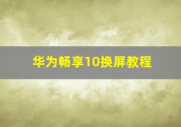 华为畅享10换屏教程