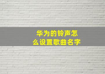 华为的铃声怎么设置歌曲名字