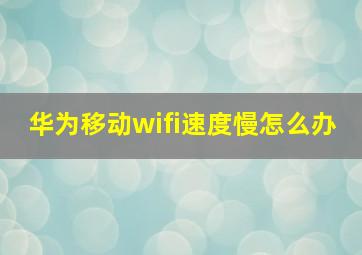 华为移动wifi速度慢怎么办