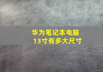 华为笔记本电脑13寸有多大尺寸