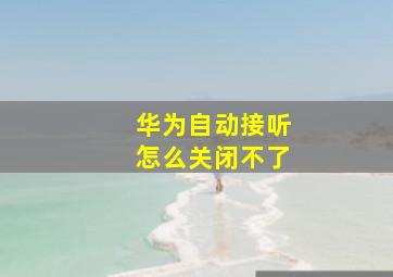 华为自动接听怎么关闭不了