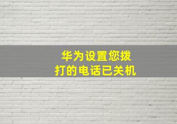 华为设置您拨打的电话已关机