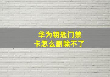 华为钥匙门禁卡怎么删除不了